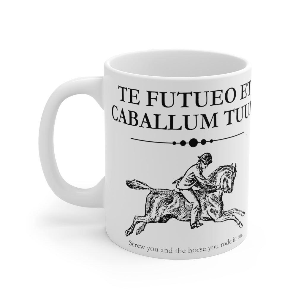 Te futueo et caballum tuum (..and the horse you rode in on) white mug