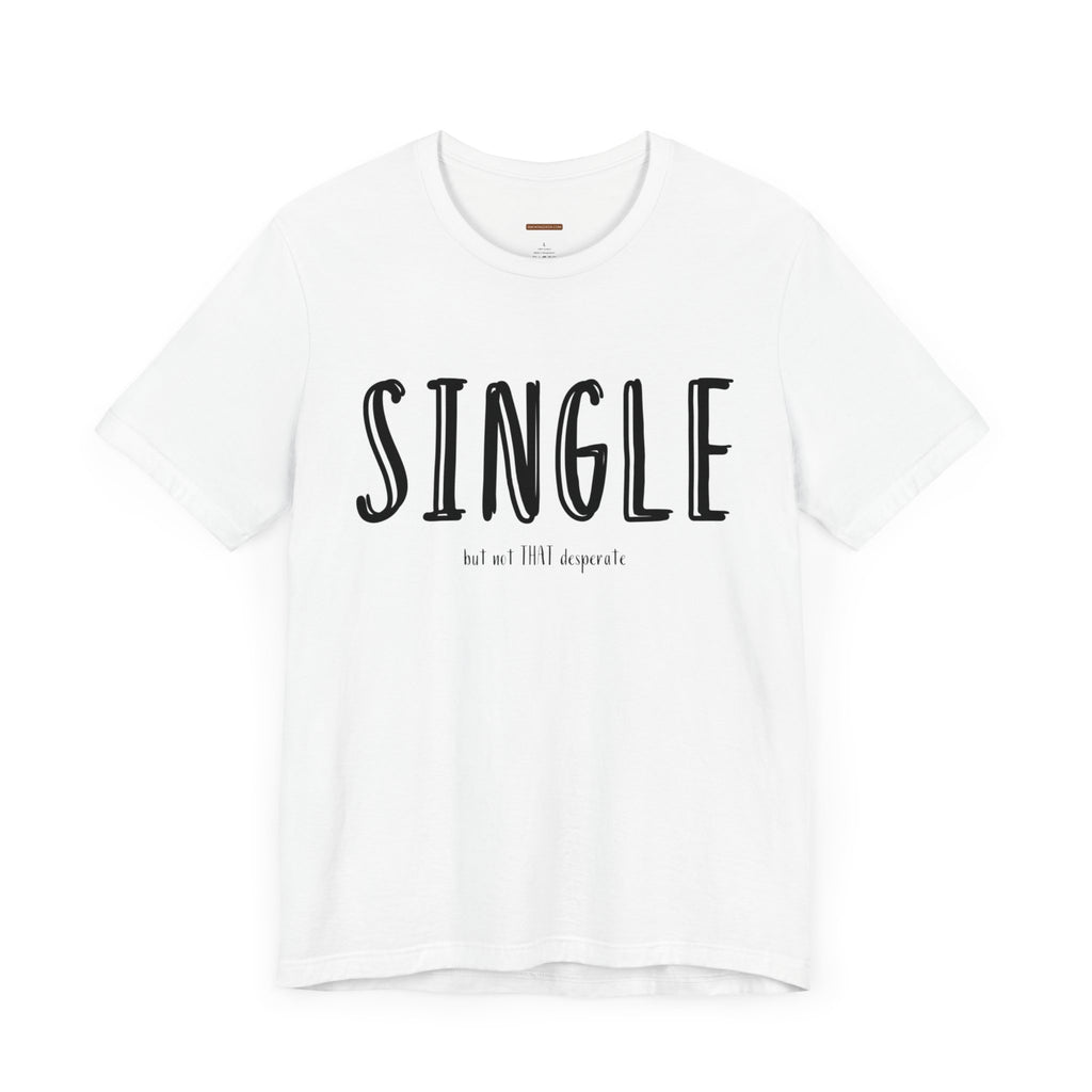 Single but not THAT desperate t-shirt