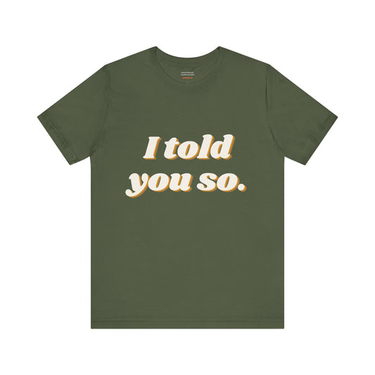 Unisex t-shirt with "I told you so." print