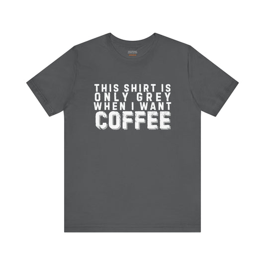 Unisex t-shirt with "This is only orange/grey/black when I want coffee" print