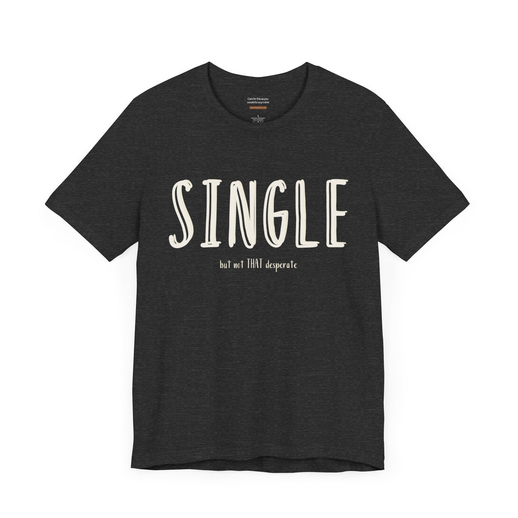 Single but not THAT desperate t-shirt