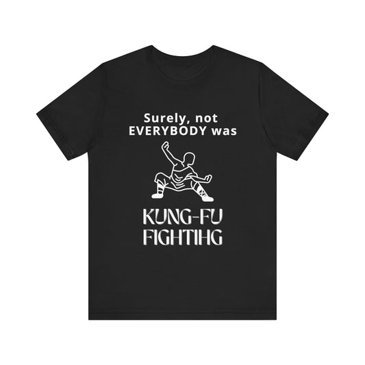 Unisex t-shirt with "Surely not everybody was kung-fu fighting" print