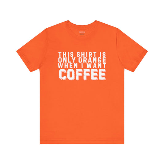 Unisex t-shirt with "This is only orange/grey/black when I want coffee" print